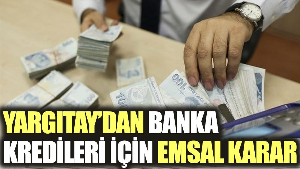 Yargıtay'dan banka kredileri için emsal karar