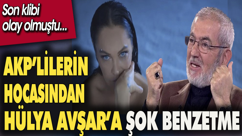 AKP'lilerin hocasından Hülya Avşar'a şok benzetme. Son klibi olay olmuştu