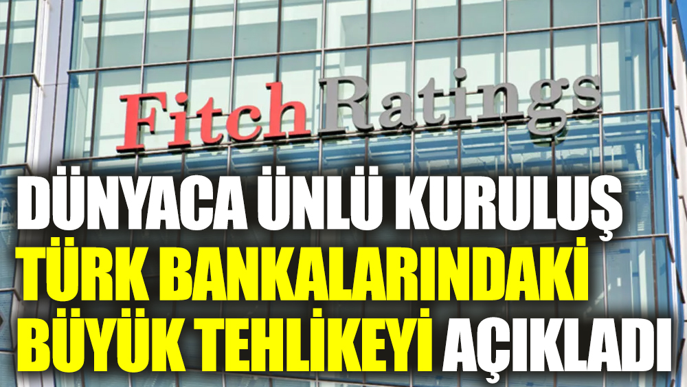 Dünyaca ünlü kuruluş Türk bankalarındaki büyük tehlikeyi açıkladı