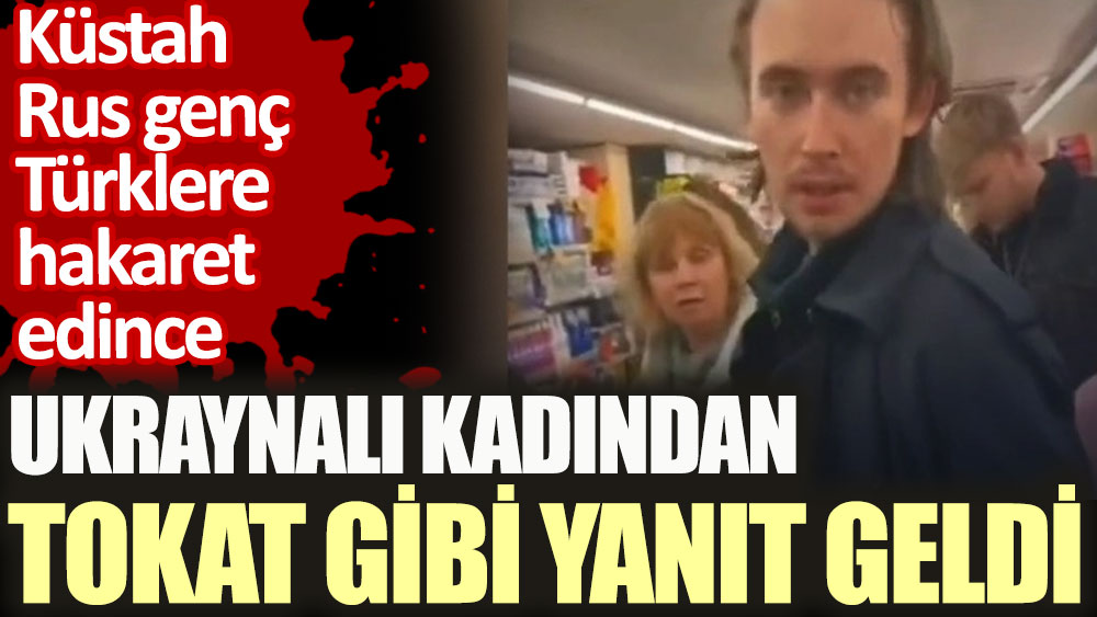 Küstah Rus genç Türklere hakaret etti. Ukraynalı kadından tokat gibi yanıt geldi