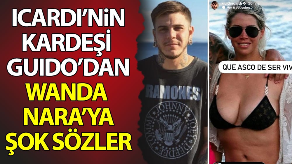 Icardi'nin kardeşi Guido'dan Wanda Nara'ya flaş sözler