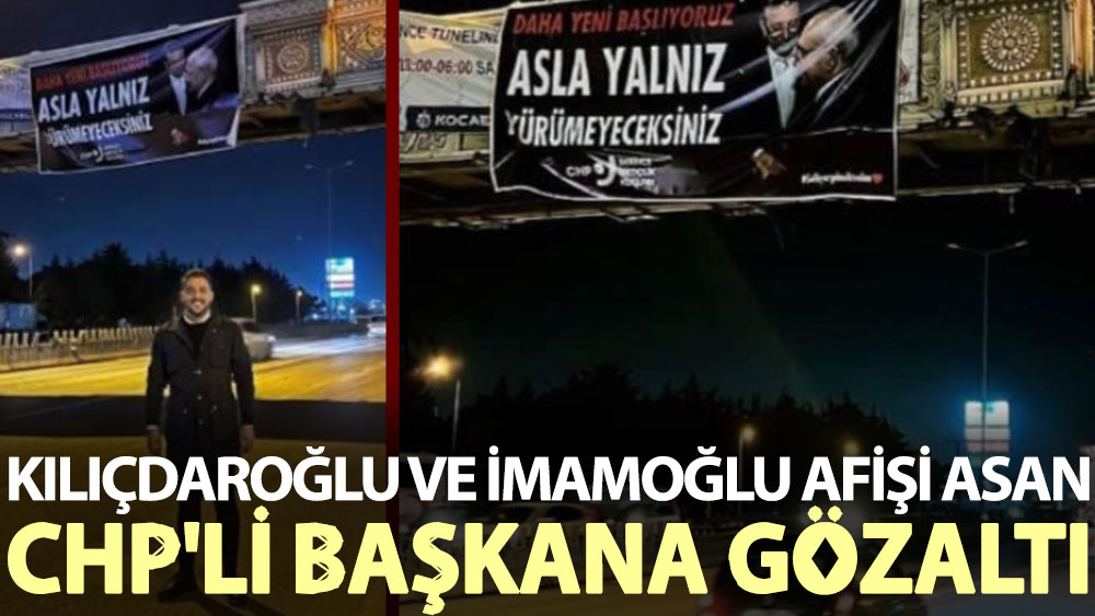 Kılıçdaroğlu ve İmamoğlu afişi asan CHP'li başkana gözaltı