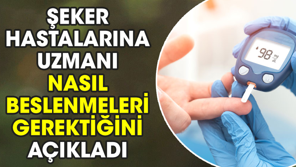 Şeker hastalarına uzmanı nasıl beslenmeleri gerektiğini açıkladı