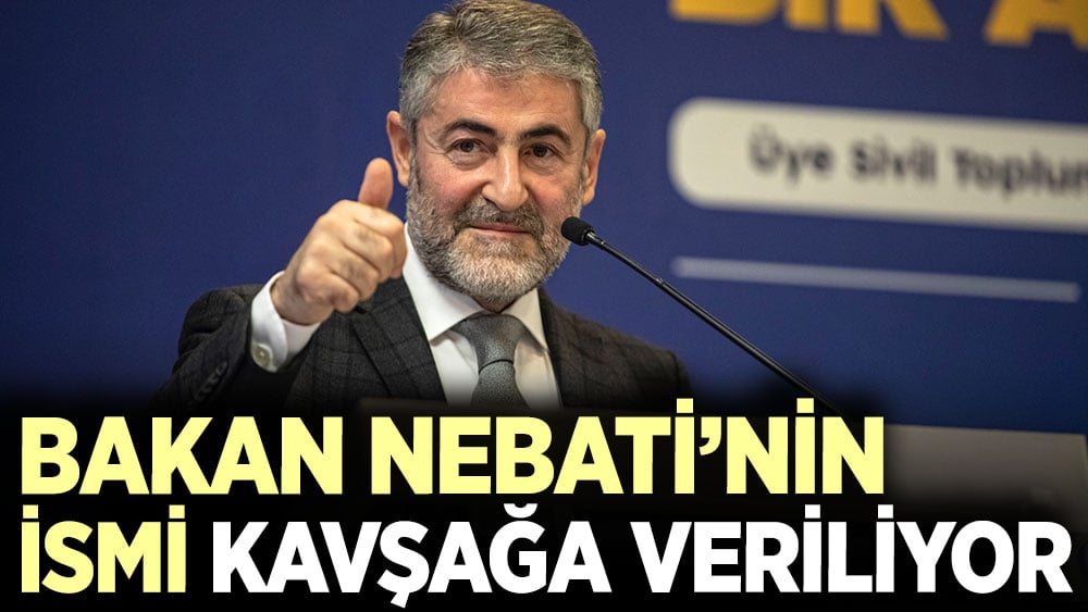 Bakan Nebati’nin ismi kavşağa veriliyor