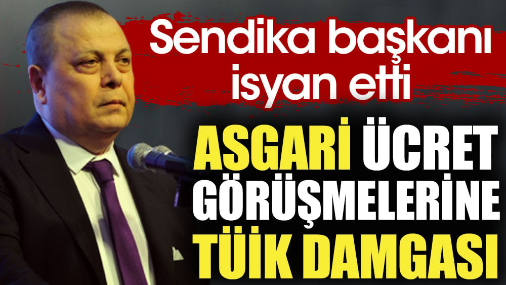 Asgari ücret görüşmelerine TÜİK damgası. Sendika başkanı isyan etti