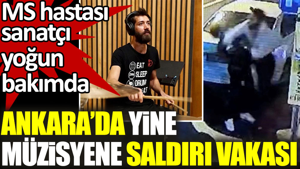 Ankara'da yine müzisyene saldırı. MS hastası sanatçı yoğun bakımda