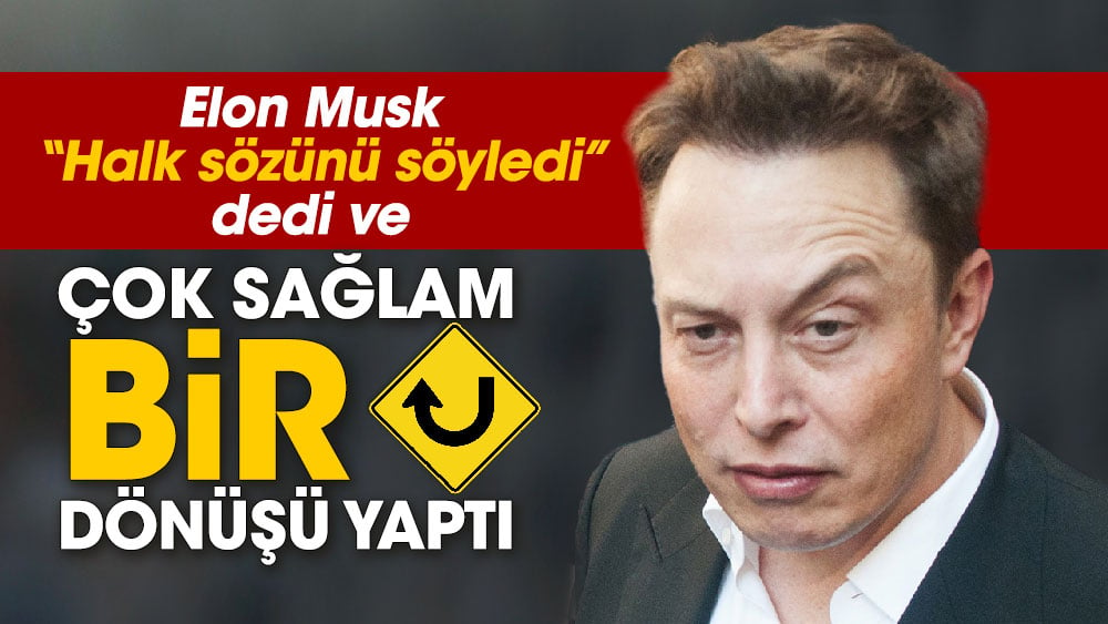 Elon Musk 'Halk sözünü söyledi' dedi ve çok sağlam bir U dönüşü yaptı