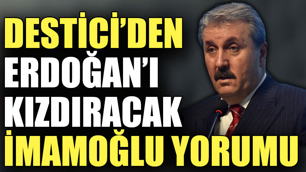 Destici'den Erdoğan'ı kızdıracak İmamoğlu yorumu