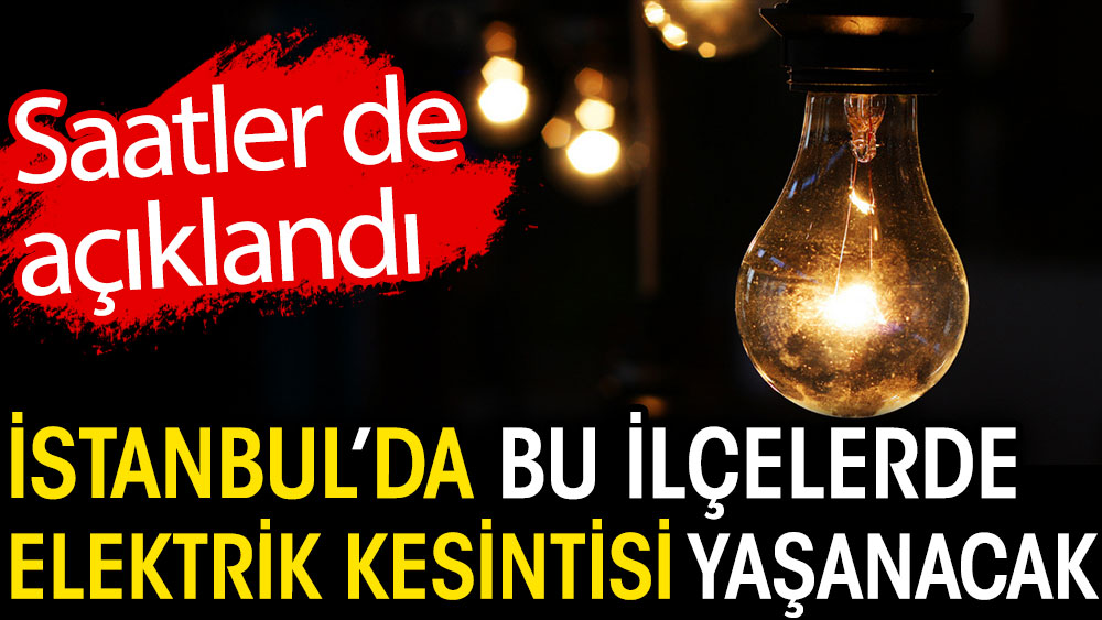 İstanbul’da bu ilçelerde elektrik kesintisi yaşanacak. Saatler de açıklandı
