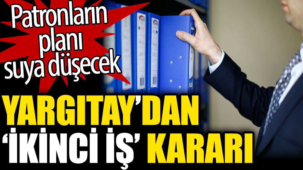 Yargıtay’dan ikinci iş kararı. Patronların planı suya düşecek