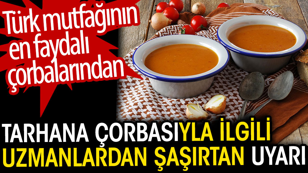 Tarhana çorbasıyla ilgili uzmanlardan şaşırtan uyarı. Türk mutfağının en faydalı çorbası