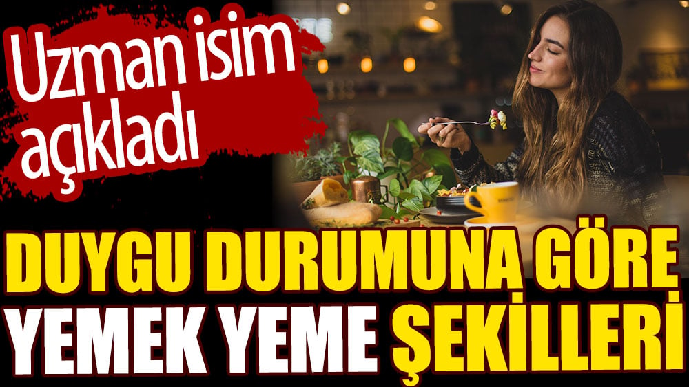 Duygu durumuna göre yemek yeme şekillerini uzman isim açıkladı