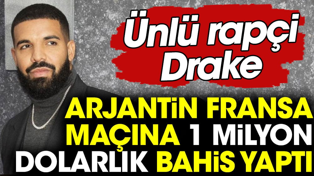 Ünlü rapçi Drake, Arjantin-Fransa maçına 1 milyon dolarlık bahis yaptı