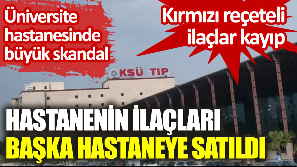 Üniversite hastanesinde büyük skandal! Hastanenin ilaçları başka hastaneye satıldı