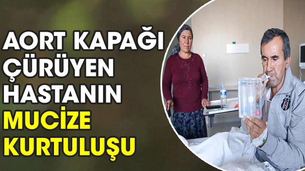 Aort kapağı çürüyen hastanın mucize kurtuluşu