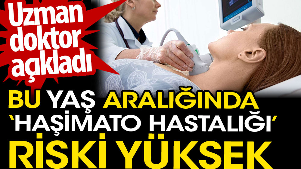 Bu yaş aralığında Haşimato hastalığı riski yüksek. Uzman doktor açıkladı