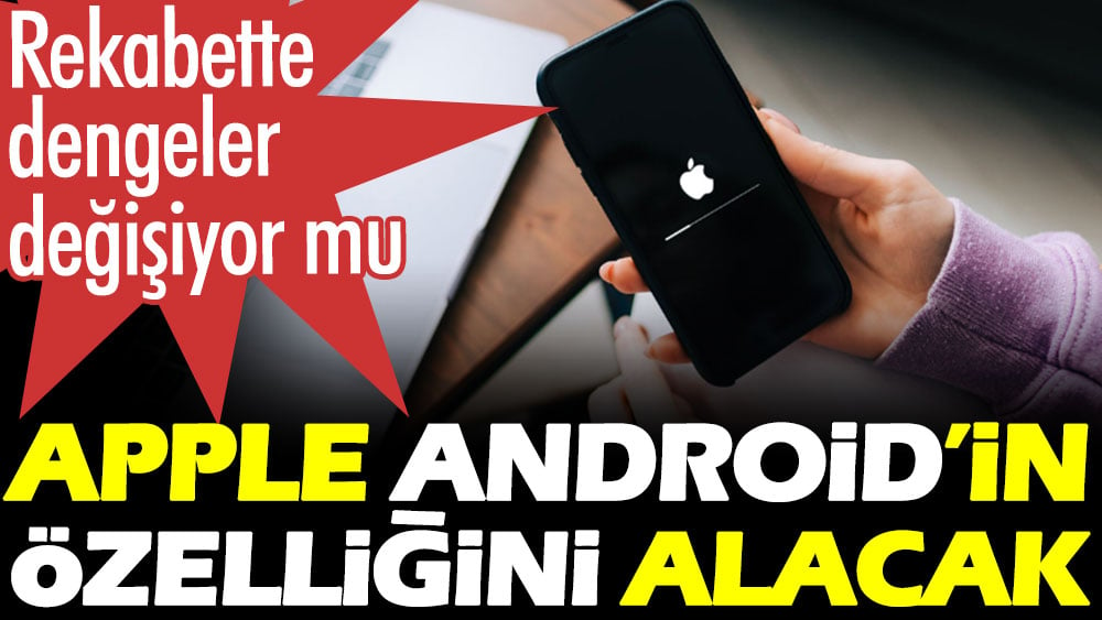 Apple Android'in özelliğini alacak. Rekabette dengeler değişiyor mu