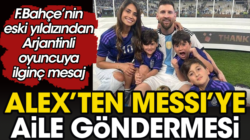 Alex de Souza'dan Messi'ye aile göndermesi