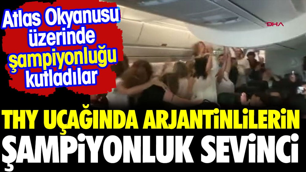 THY uçağında Arjantinliler şampiyonluğu böyle kutladı