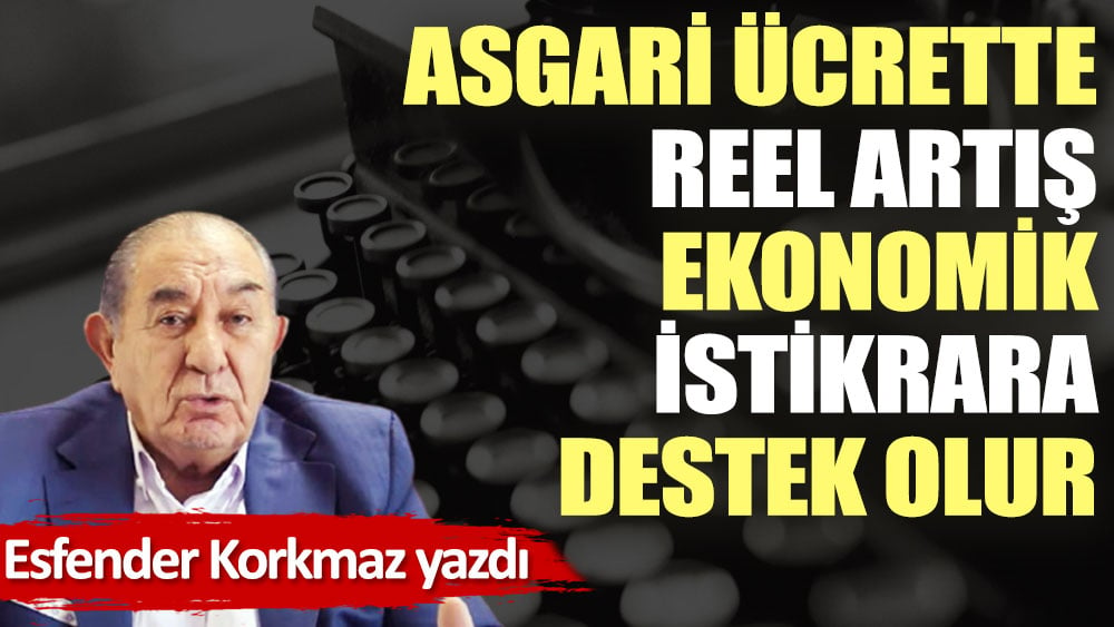 Asgari ücrette reel artış ekonomik istikrara destek olur