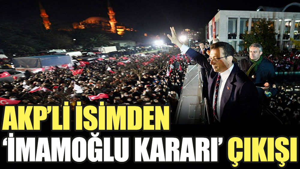 AKP'li isimden İmamoğlu kararı çıkışı