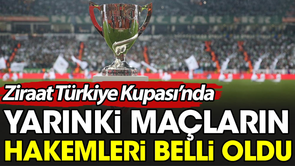 Ziraat Türkiye Kupası'nda yarınki maçların hakemleri belli oldu