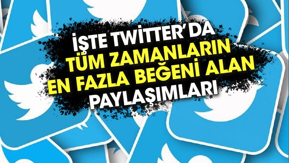 Twitter’da tüm zamanların en fazla beğeni alan paylaşımları