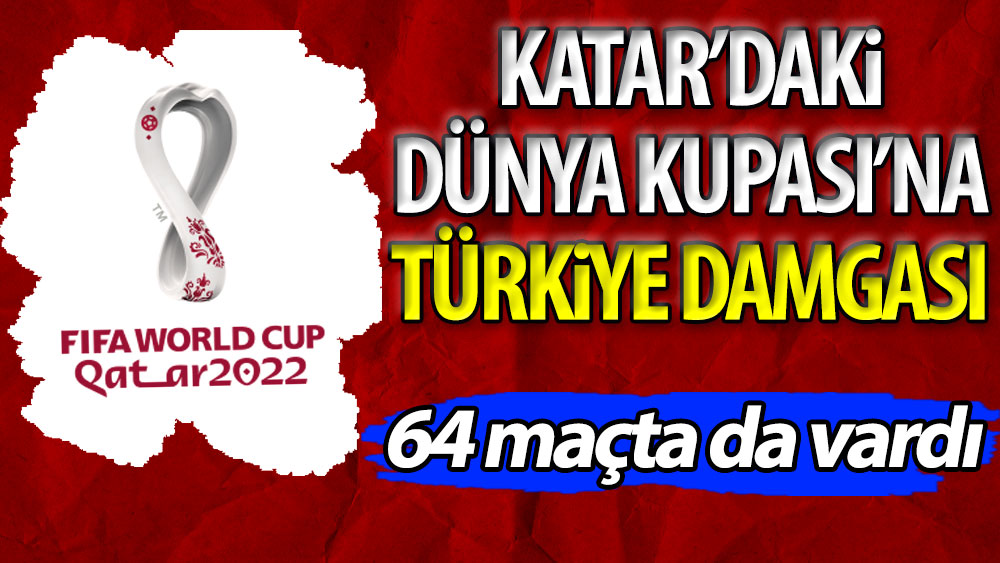 Katar'daki Dünya Kupası'na Türkiye damgası. 64 maçta da vardı