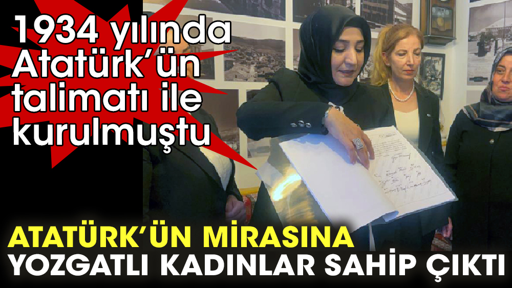 1934 yılında Atatürk’ün talimatı ile kurulmuştu. Atatürk’ün mirasına Yozgatlı kadınlar sahip çıktı