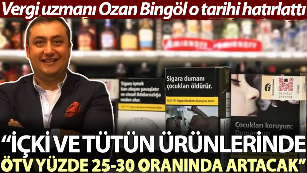 Vergi uzmanı Ozan Bingöl o tarihi hatırlattı: İçki ve tütün ürünlerinde ÖTV yüzde 25-30 oranında artacak