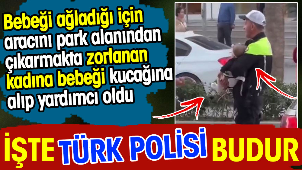 İşte Türk Polisi budur. Bebek ağladı anne park alanından çıkamayınca polis imdadına yetişti