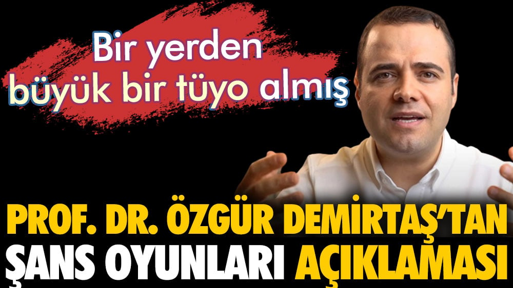 Profesör Özgür Demirtaş'tan şans oyunları açıklaması. Bir yerden büyük bir tüyo almış