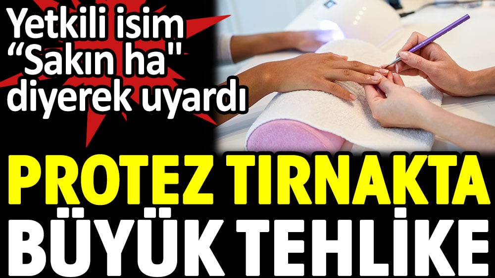 Protez tırnakta büyük tehlike