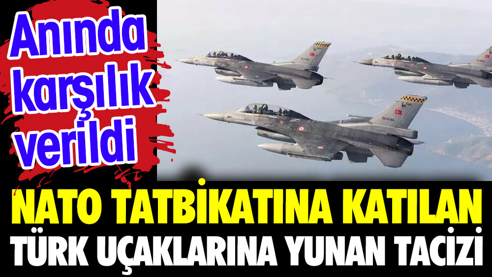 Nato tatbikatına katılan Türk uçaklarına Yunan tacizi. Anında karşılık verildi