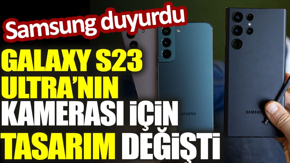 Galaxy S23 Ultra'nın kamerası için tasarım değişti. Samsung duyurdu