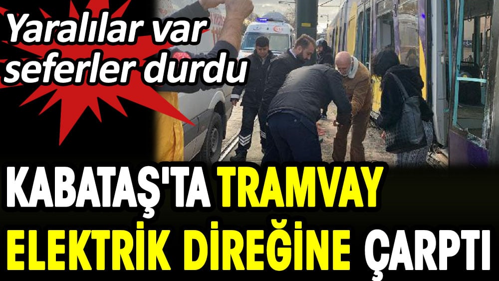 Kabataş'ta tramvay elektrik direğine çarptı