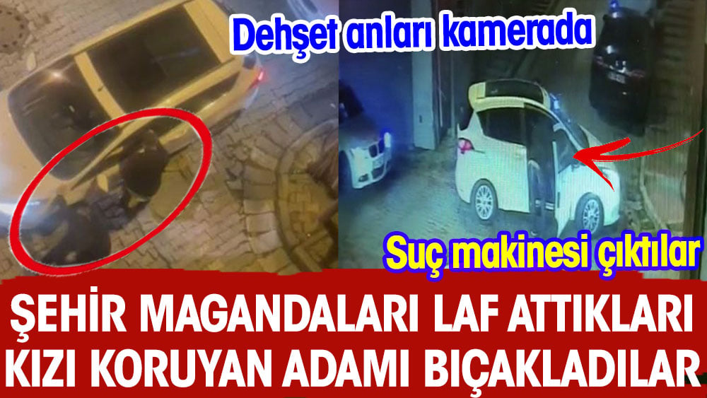 Şehir magandaları laf attıkları kızı koruyan adamı bıçakladı