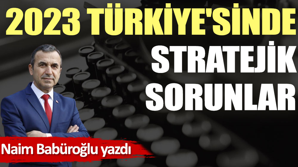 2023 Türkiye'sinde Stratejik Sorunlar