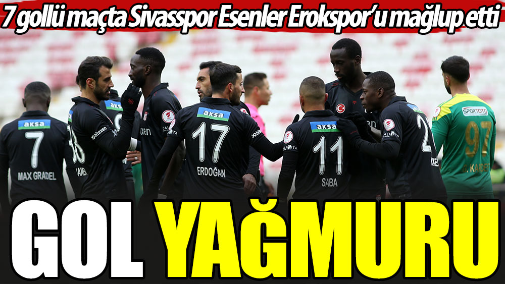 Sivasspor Esenler Erok maçında gol yağmuru