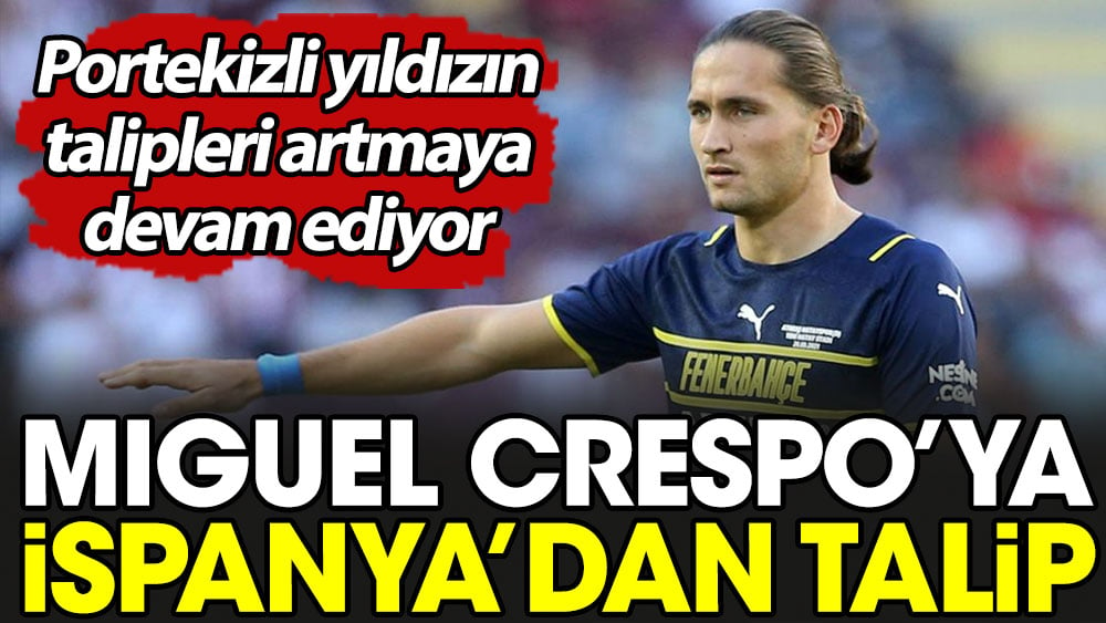 Miguel Crespo'ya İspanya'dan talip çıktı