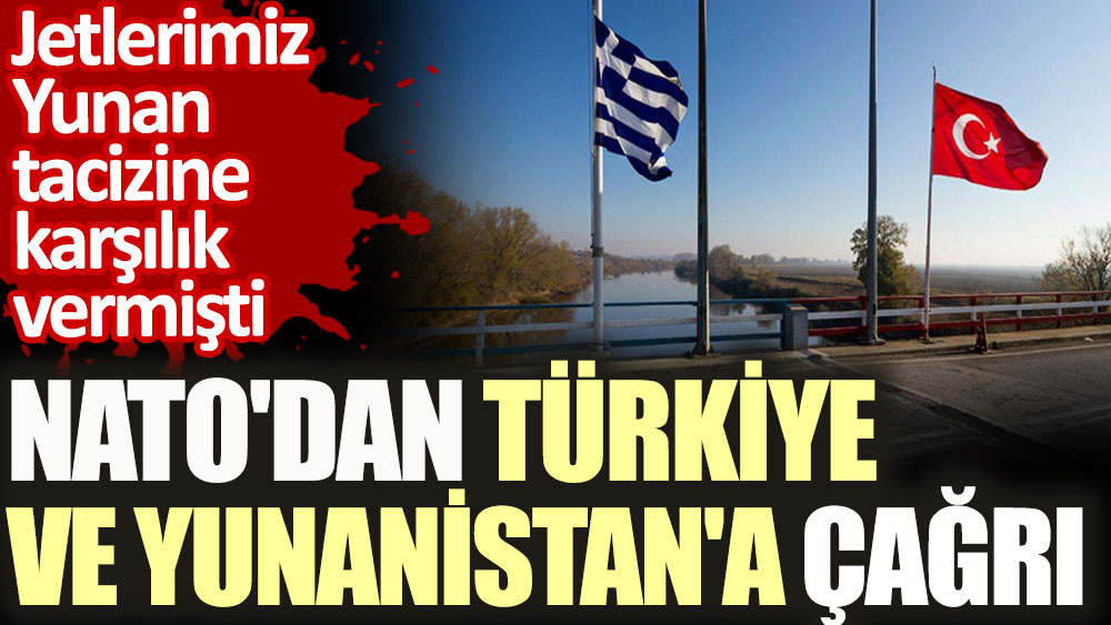 NATO’dan Türkiye ve Yunanistan’a çağrı. Jetlerimiz Yunan tacizine karşılık vermişti