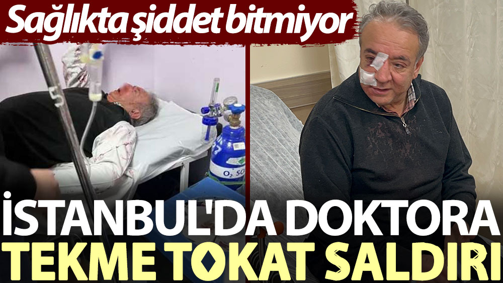 İstanbul'da doktora tekme tokat saldırı. Sağlıkta şiddet bitmiyor