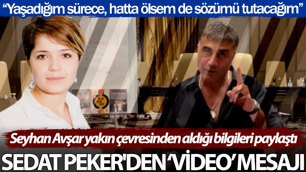Sedat Peker'den video mesajı: Yaşadığım sürece, hatta ölsem de sözümü tutacağım. Gazeteci Seyhan Avşar açıkladı