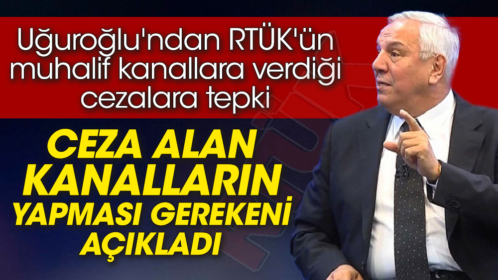 Orhan Uğuroğlu'ndan RTÜK'ün muhalif kanallara verdiği cezalara tepki. Ceza alan kanalların yapması gerekeni açıkladı