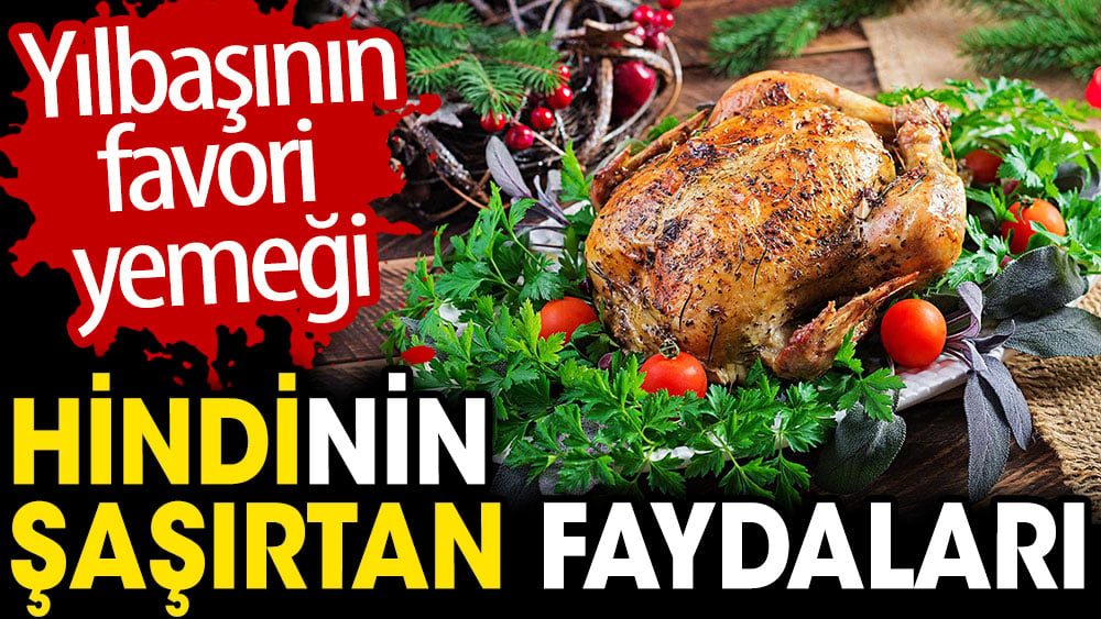 Yılbaşının favori yemeği hindinin şaşırtan faydaları