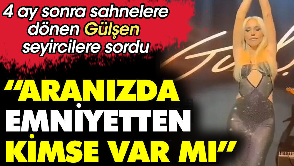 Gülşen seyircilere sordu: Aranızda emniyetten kimse var mı?