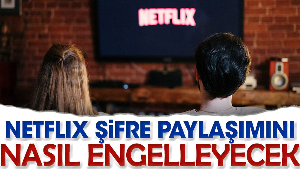 Netflix şifre paylaşımını nasıl engelleyecek