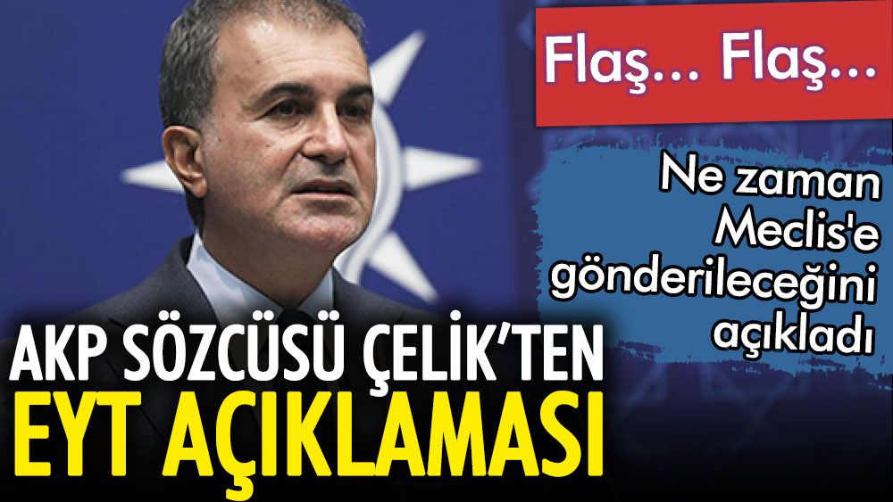 AKP Sözcüsü Ömer Çelik EYT'nin ne zaman Meclis'e gönderileceğini açıkladı