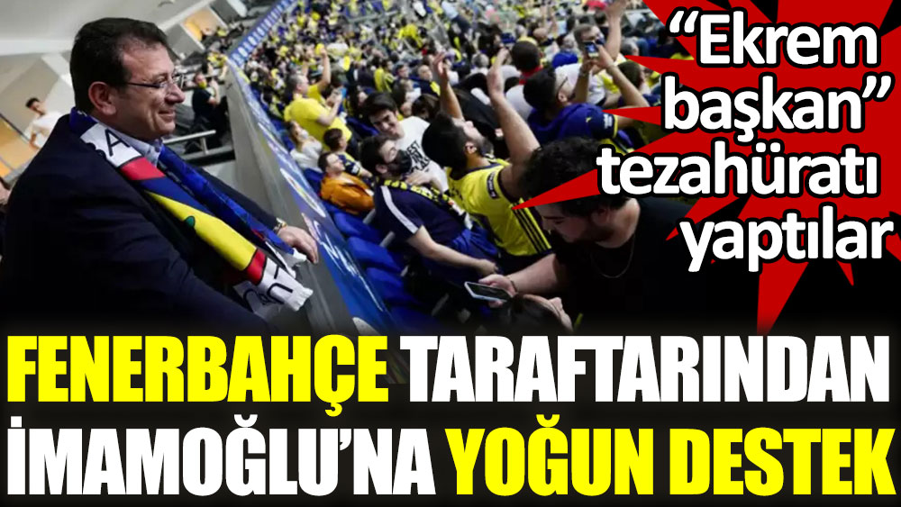 İmamoğlu'na Fenerbahçe taraftarından destek. Ekrem başkan tezahüratı yaptılar