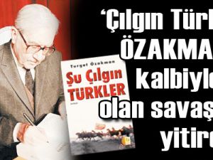 ‘Çılgın Türk’ ÖZAKMAN kalbiyle olan savaşı yitirdi